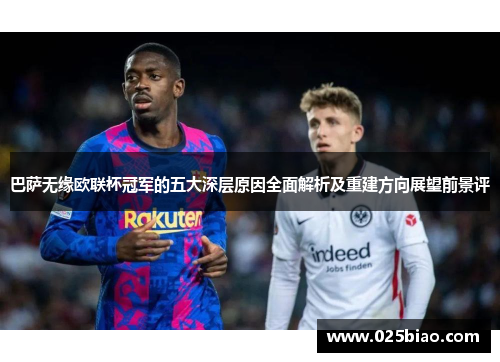 巴萨无缘欧联杯冠军的五大深层原因全面解析及重建方向展望前景评